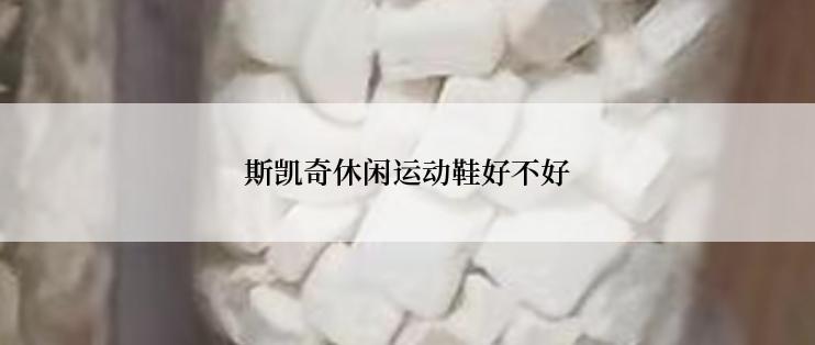 斯凯奇休闲运动鞋好不好