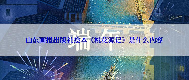 山东画报出版社绘本《桃花源记》是什么内容