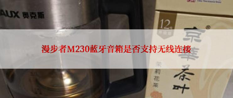 漫步者M230蓝牙音箱是否支持无线连接