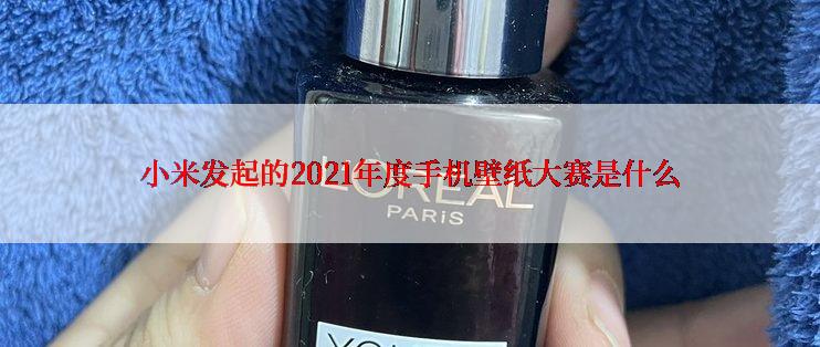 小米发起的2021年度手机壁纸大赛是什么