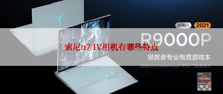 索尼α7 IV相机有哪些特点