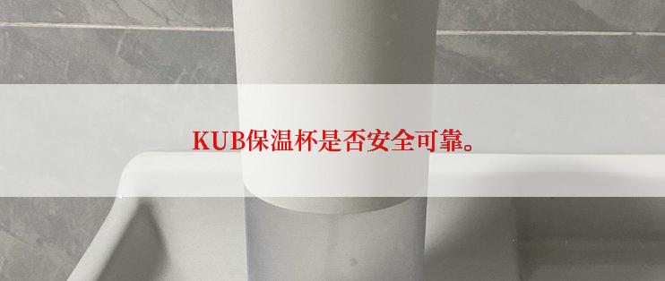 KUB保温杯是否安全可靠。