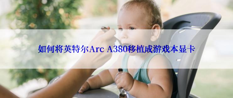 如何将英特尔Arc A380移植成游戏本显卡