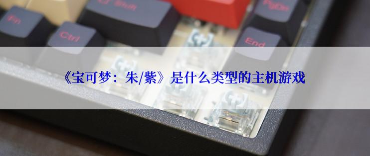 《宝可梦：朱/紫》是什么类型的主机游戏