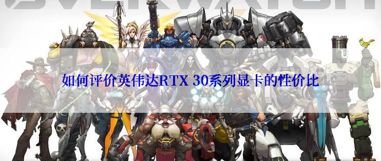 如何评价英伟达RTX 30系列显卡的性价比