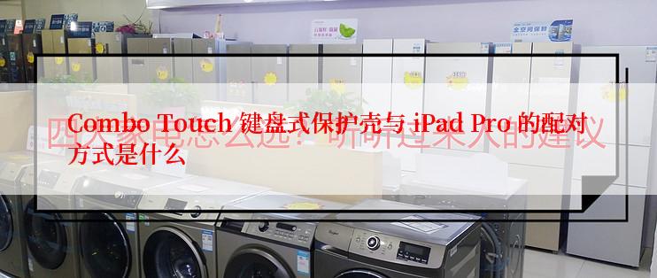 Combo Touch 键盘式保护壳与 iPad Pro 的配对方式是什么