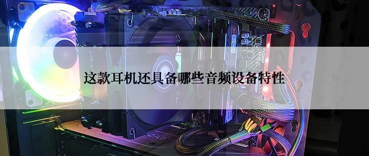 这款耳机还具备哪些音频设备特性