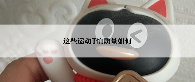 这些运动T恤质量如何