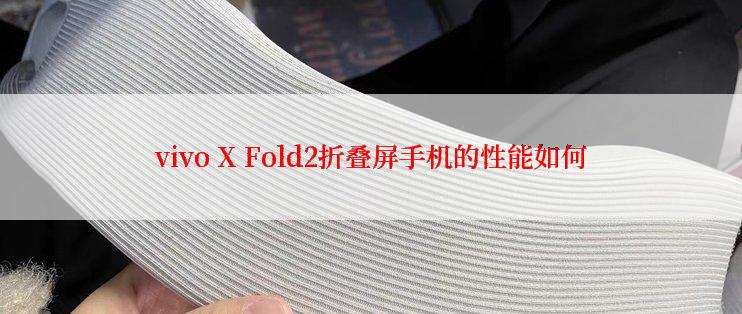 vivo X Fold2折叠屏手机的性能如何