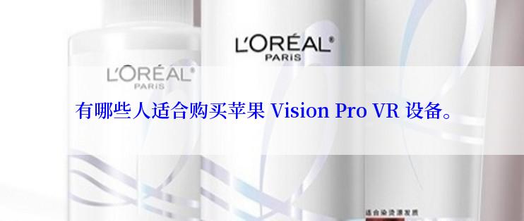 有哪些人适合购买苹果 Vision Pro VR 设备。