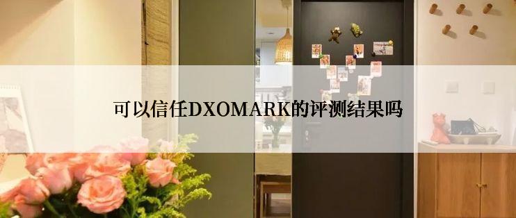 可以信任DXOMARK的评测结果吗