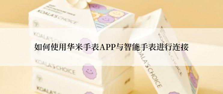 如何使用华米手表APP与智能手表进行连接