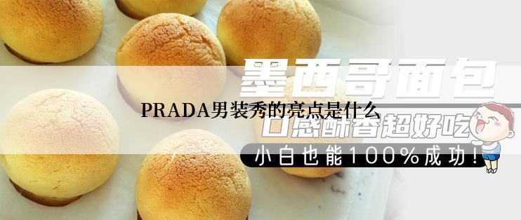 PRADA男装秀的亮点是什么