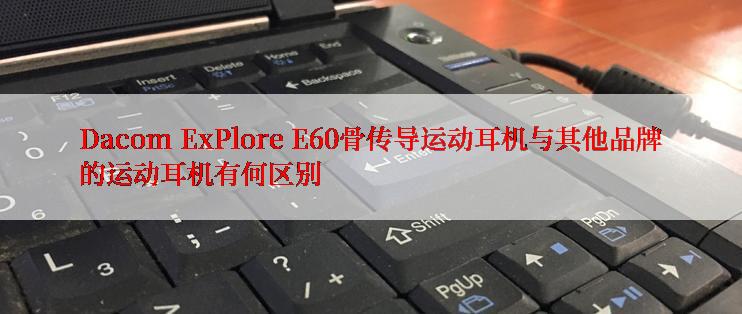 Dacom ExPlore E60骨传导运动耳机与其他品牌的运动耳机有何区别