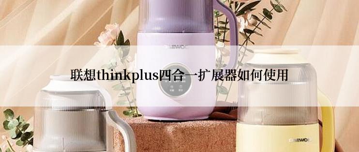 联想thinkplus四合一扩展器如何使用