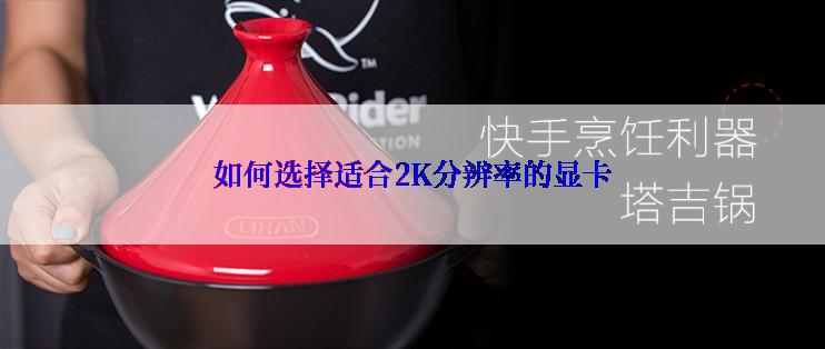 如何选择适合2K分辨率的显卡