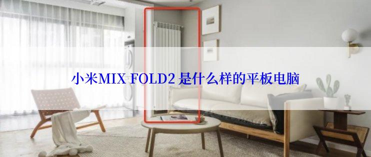 小米MIX FOLD2 是什么样的平板电脑