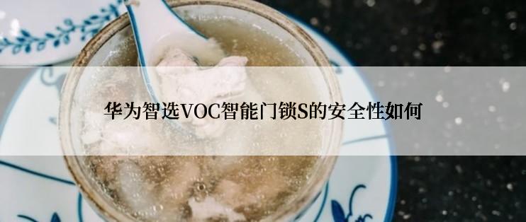 华为智选VOC智能门锁S的安全性如何