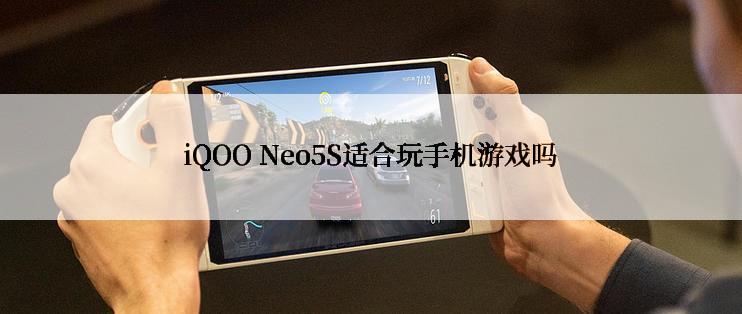 iQOO Neo5S适合玩手机游戏吗