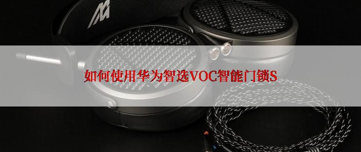 如何使用华为智选VOC智能门锁S