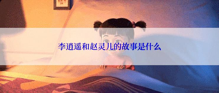 李逍遥和赵灵儿的故事是什么