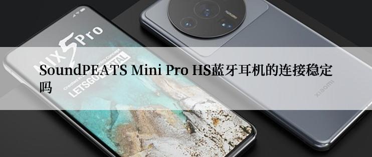 SoundPEATS Mini Pro HS蓝牙耳机的连接稳定吗