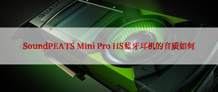 SoundPEATS Mini Pro HS蓝牙耳机的音质如何