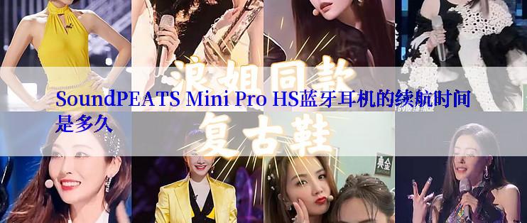 SoundPEATS Mini Pro HS蓝牙耳机的续航时间是多久