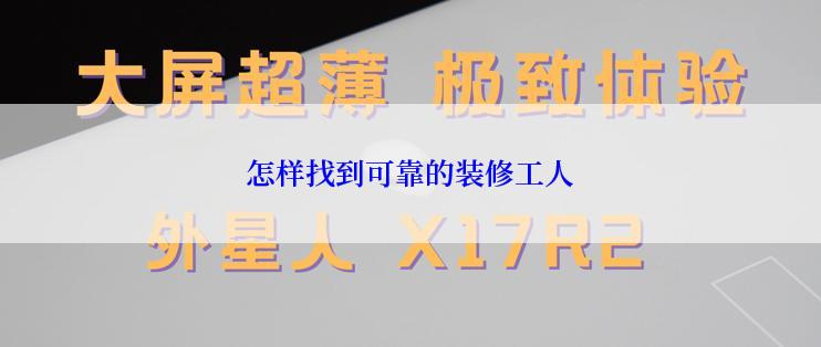 怎样找到可靠的装修工人