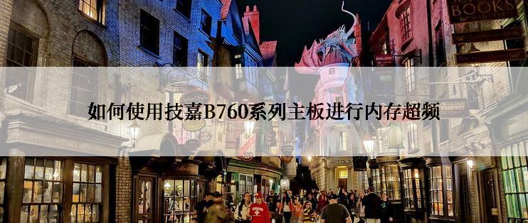 如何使用技嘉B760系列主板进行内存超频