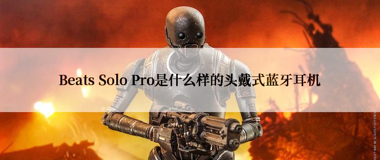 Beats Solo Pro是什么样的头戴式蓝牙耳机