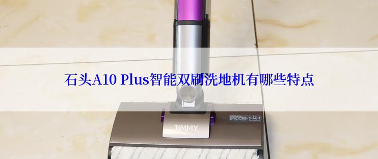 石头A10 Plus智能双刷洗地机有哪些特点