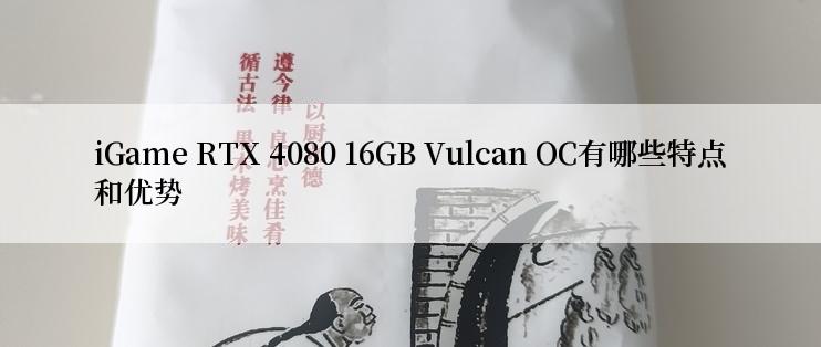 iGame RTX 4080 16GB Vulcan OC有哪些特点和优势