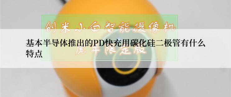 基本半导体推出的PD快充用碳化硅二极管有什么特点