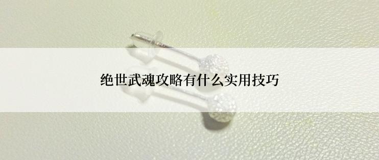 绝世武魂攻略有什么实用技巧