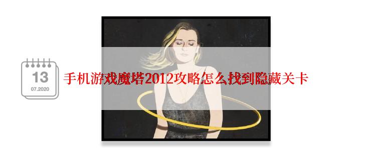 手机游戏魔塔2012攻略怎么找到隐藏关卡