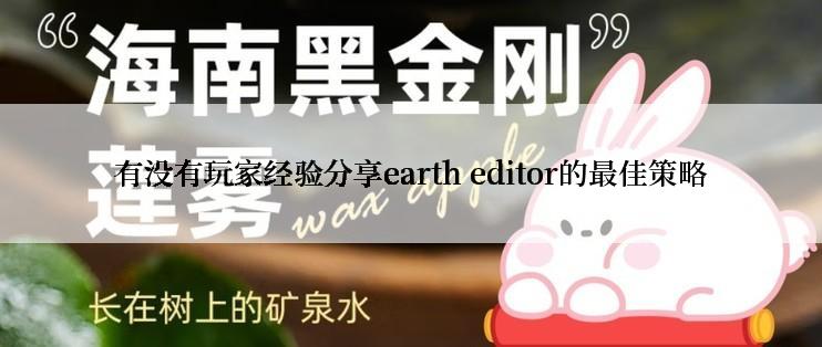 有没有玩家经验分享earth editor的最佳策略