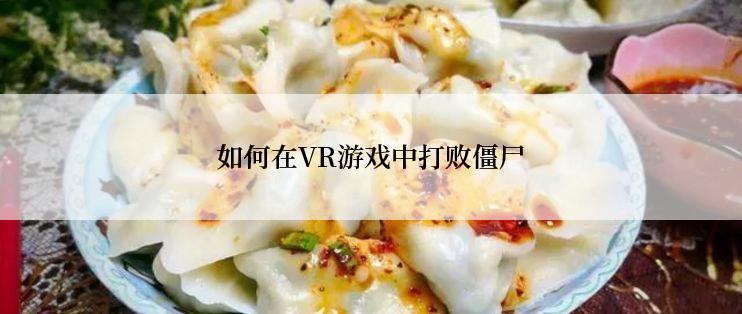 如何在VR游戏中打败僵尸