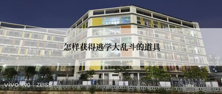  怎样获得逃学大乱斗的道具