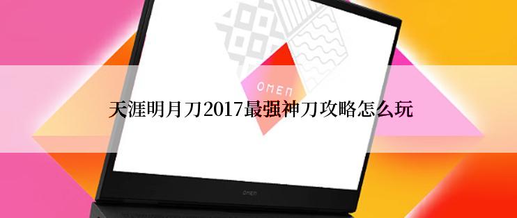  天涯明月刀2017最强神刀攻略怎么玩