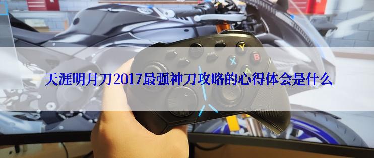  天涯明月刀2017最强神刀攻略的心得体会是什么