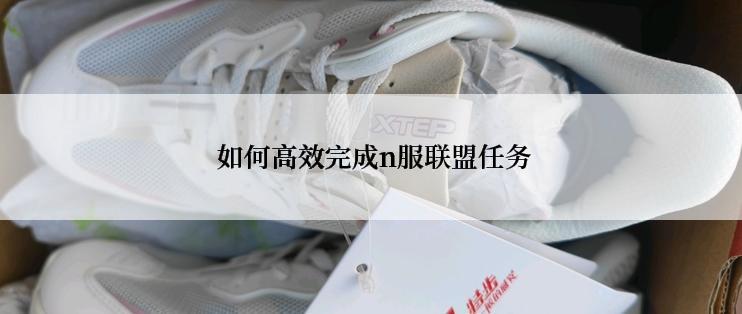  如何高效完成n服联盟任务