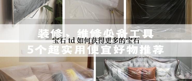 宝石 td 如何获得更多的宝石