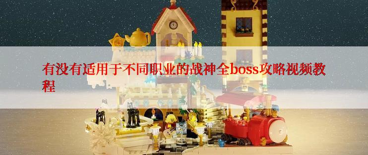 有没有适用于不同职业的战神全boss攻略视频教程