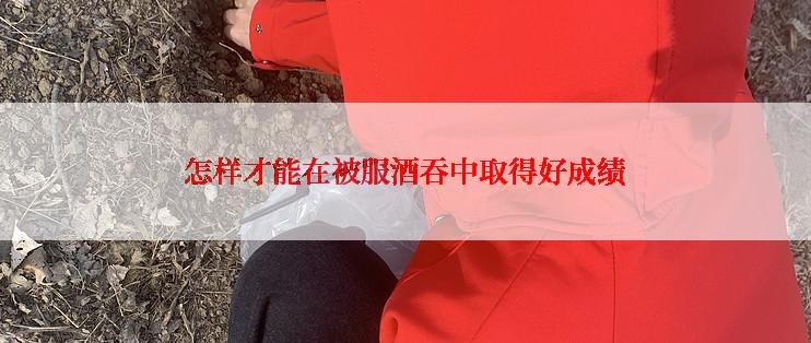 怎样才能在被服酒吞中取得好成绩