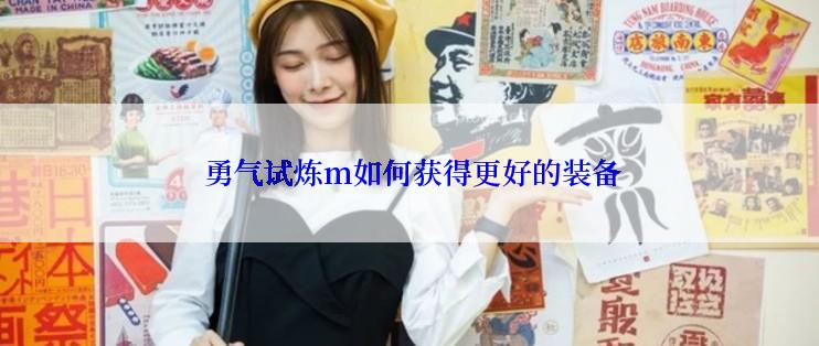  勇气试炼m如何获得更好的装备