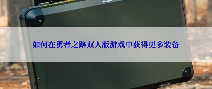 如何在勇者之路双人版游戏中获得更多装备