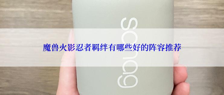 魔兽火影忍者羁绊有哪些好的阵容推荐