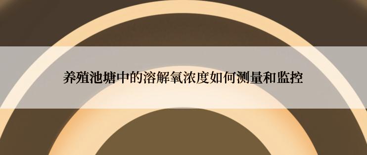 养殖池塘中的溶解氧浓度如何测量和监控