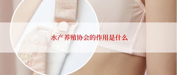  水产养殖协会的作用是什么